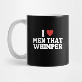 I Love Men That Whimper Mug